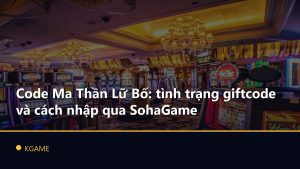 Code Ma Thần Lữ Bố: tình trạng giftcode và cách nhập qua SohaGame