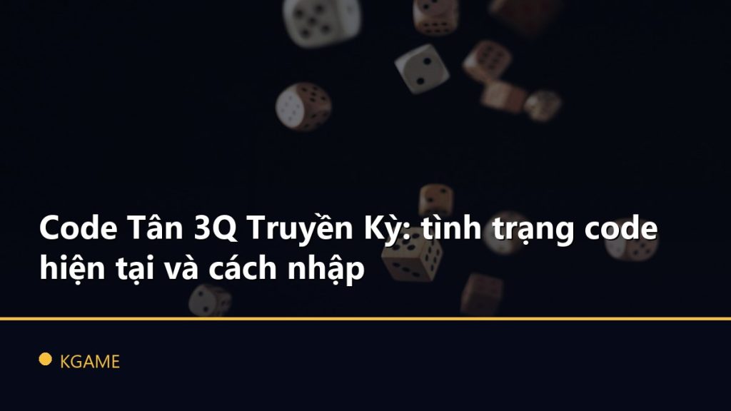 Code Tân 3Q Truyền Kỳ: tình trạng code hiện tại và cách nhập
