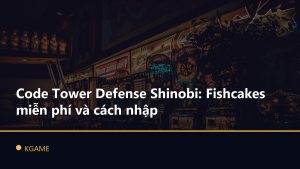 Code Tower Defense Shinobi: Fishcakes miễn phí và cách nhập