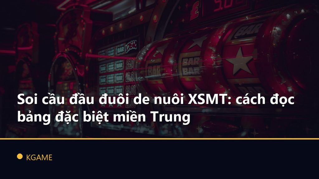 Soi cầu đầu đuôi de nuôi XSMT: cách đọc bảng đặc biệt miền Trung