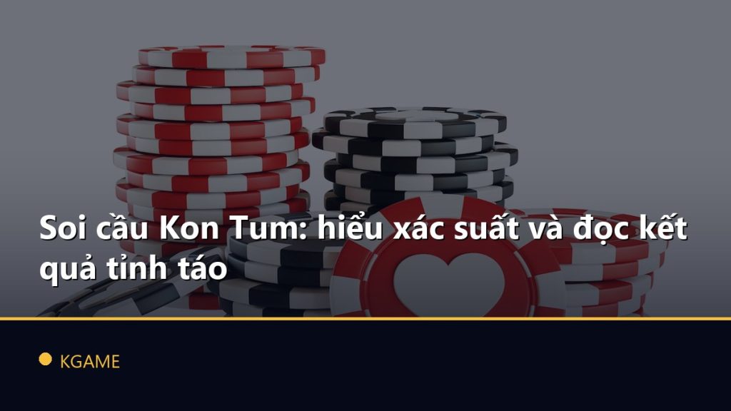 Soi cầu Kon Tum: hiểu xác suất và đọc kết quả tỉnh táo