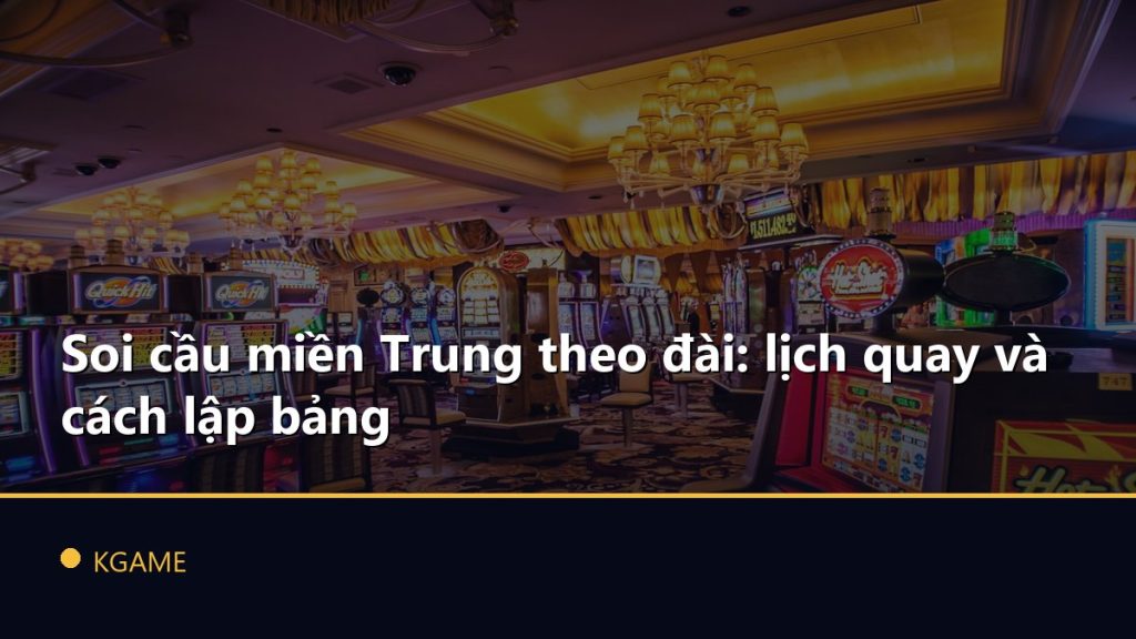 Soi cầu miền Trung theo đài: lịch quay và cách lập bảng