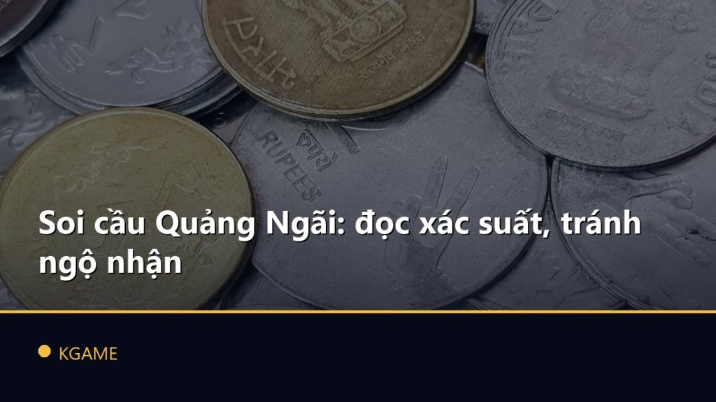 Soi cầu Quảng Ngãi: đọc xác suất, tránh ngộ nhận