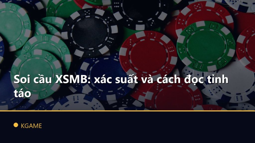 Soi cầu XSMB: xác suất và cách đọc tỉnh táo